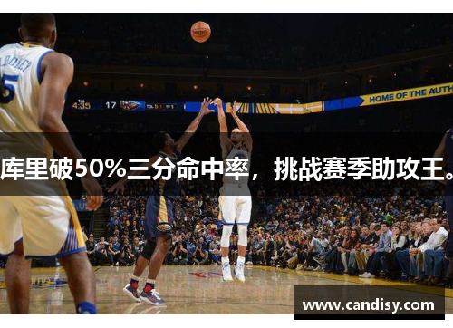 库里破50%三分命中率，挑战赛季助攻王。