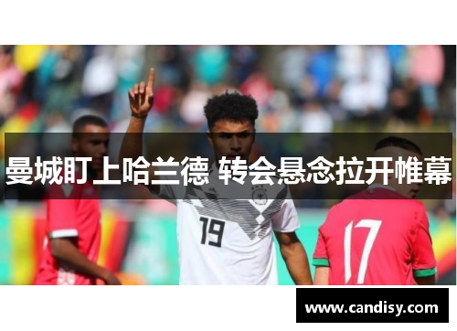 曼城盯上哈兰德 转会悬念拉开帷幕